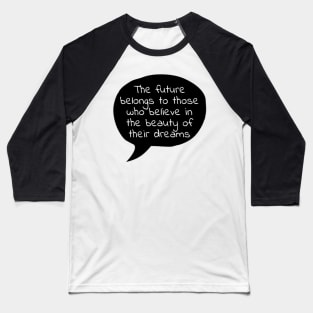 Believe in the beauty of your dreams Baseball T-Shirt